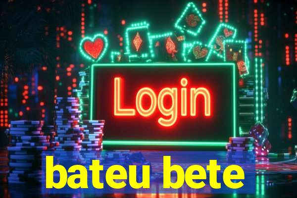 bateu bete